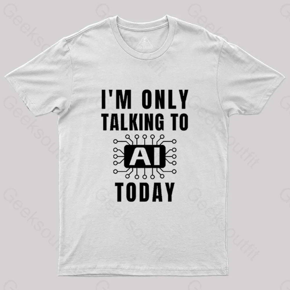 I Only Talking To Ai Today T-Shirt White / S