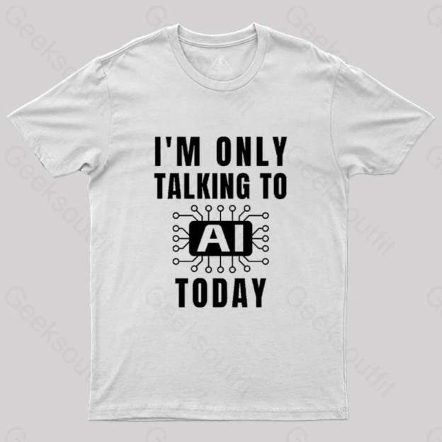 I Only Talking To Ai Today T-Shirt White / S