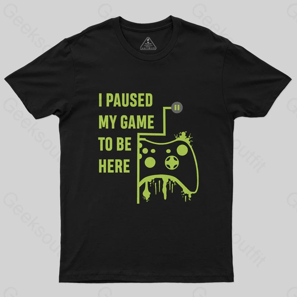 I Paused Game To Be Here T-Shirt - Geeksoutfit