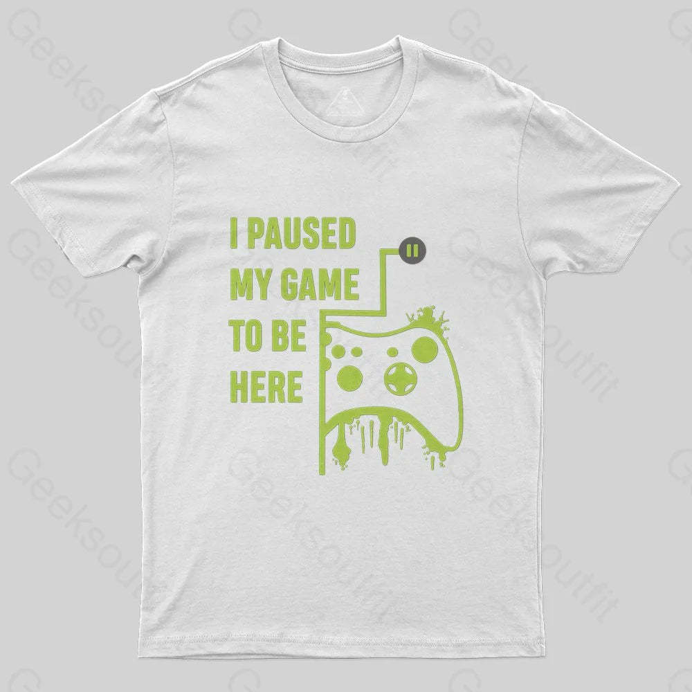 I Paused Game To Be Here T-Shirt - Geeksoutfit