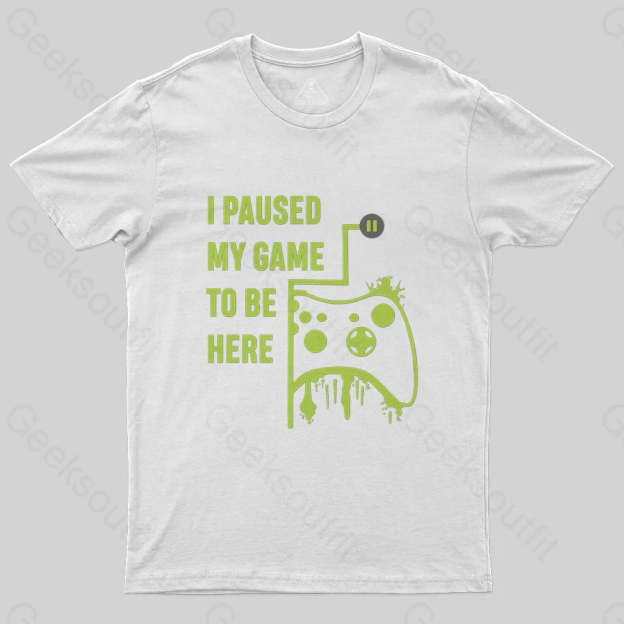 I Paused Game To Be Here T-Shirt - Geeksoutfit