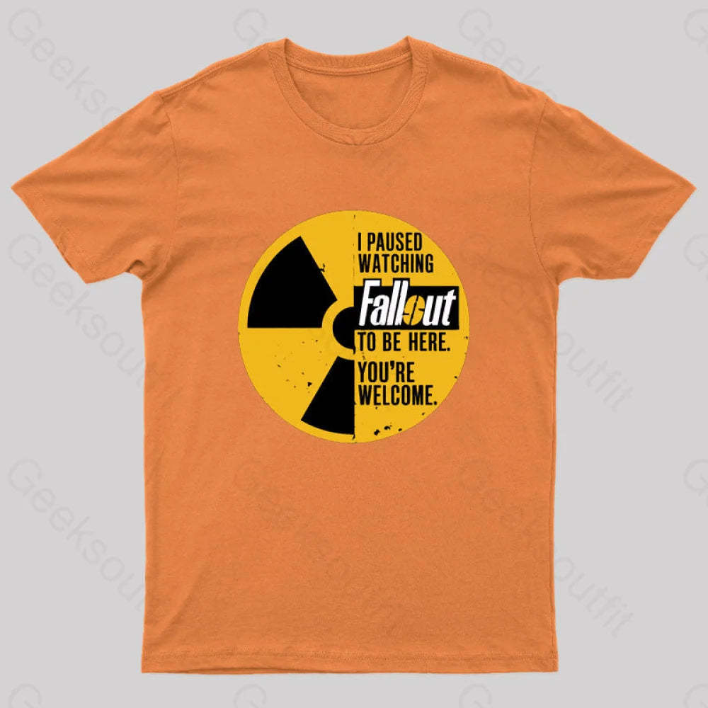 I Paused Watching Fallout To Be Here You’re Welcome Geek T-Shirt Orange / S