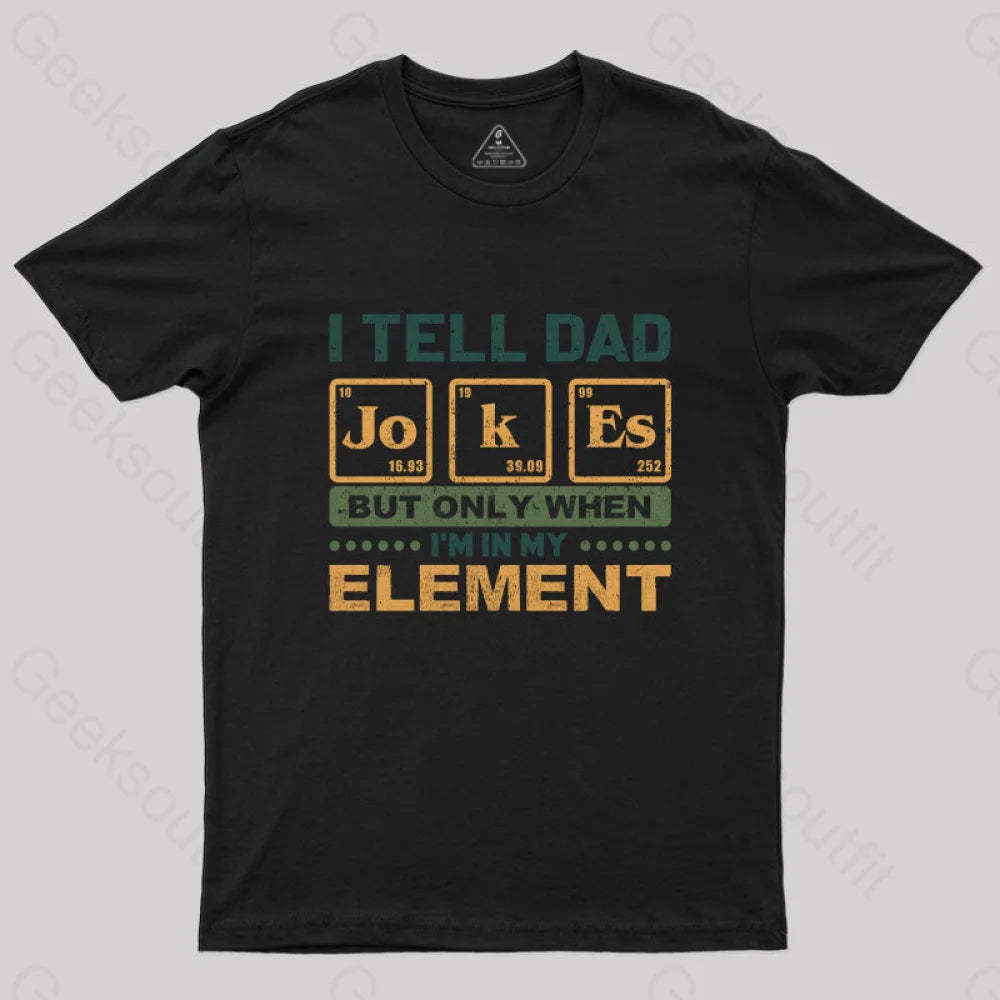 I Tell Dad Jokes But Only When I’m In My Element T-Shirt Black / S Yc