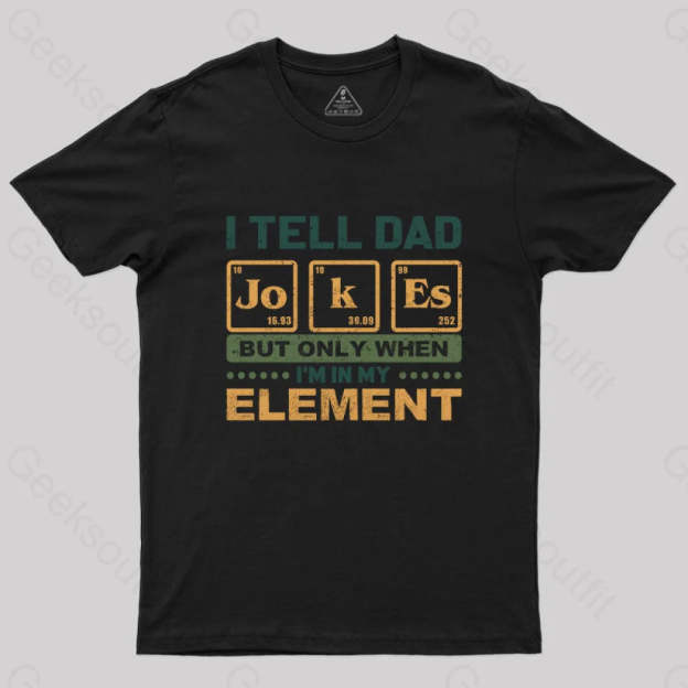 I Tell Dad Jokes But Only When I’m In My Element T-Shirt Black / S Yc