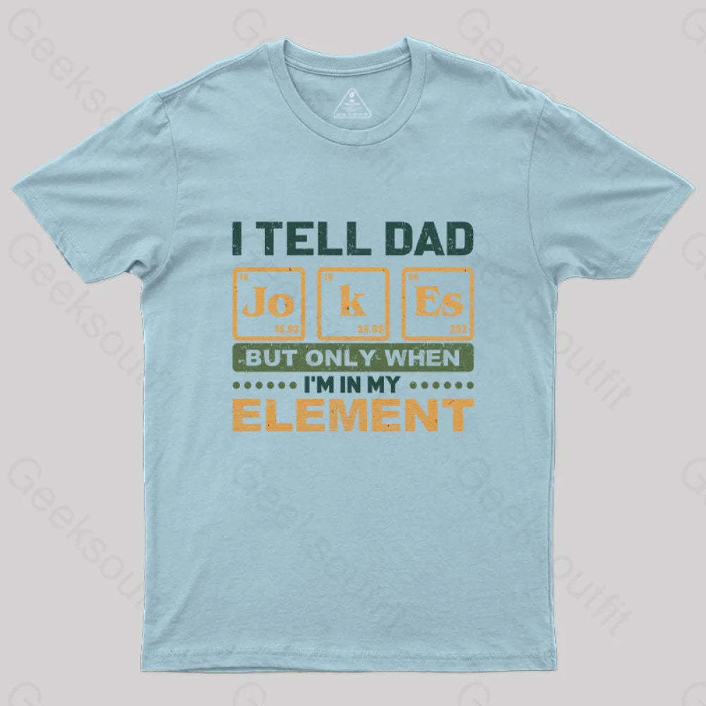 I Tell Dad Jokes But Only When I’m In My Element T-Shirt Light Blue / S Yc