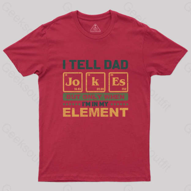 I Tell Dad Jokes But Only When I’m In My Element T-Shirt Red / S Yc