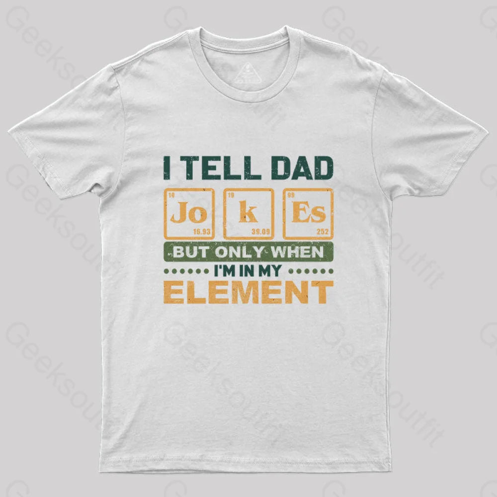 I Tell Dad Jokes But Only When I’m In My Element T-Shirt White / S Yc
