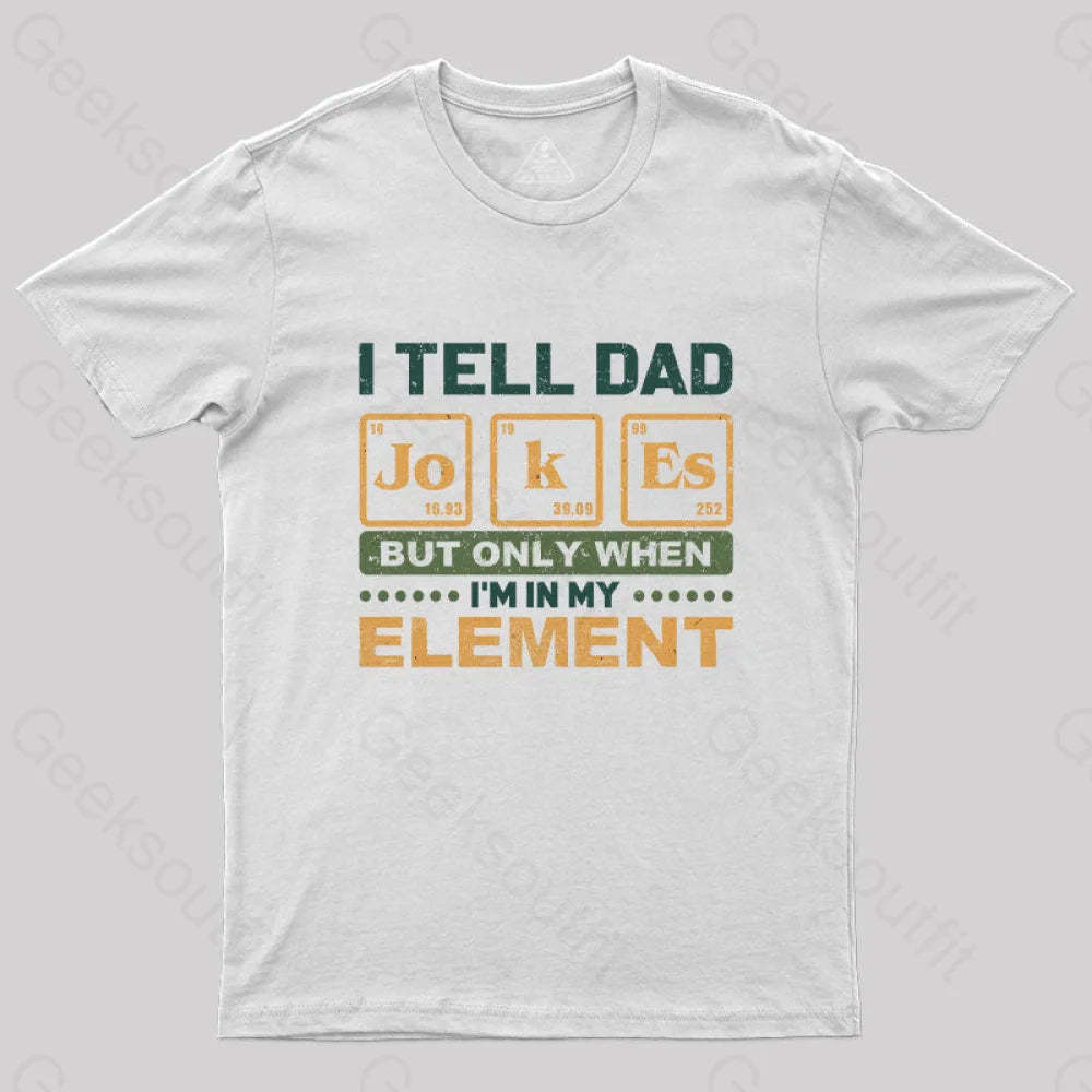 I Tell Dad Jokes But Only When I’m In My Element T-Shirt White / S Yc