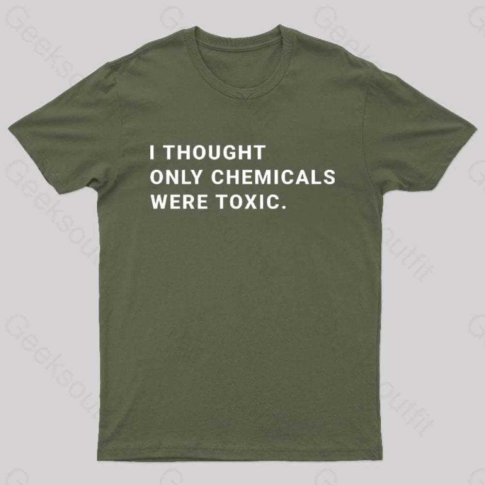 I Thought Only Chemicals Were Toxic Geek T-Shirt Army Green / S