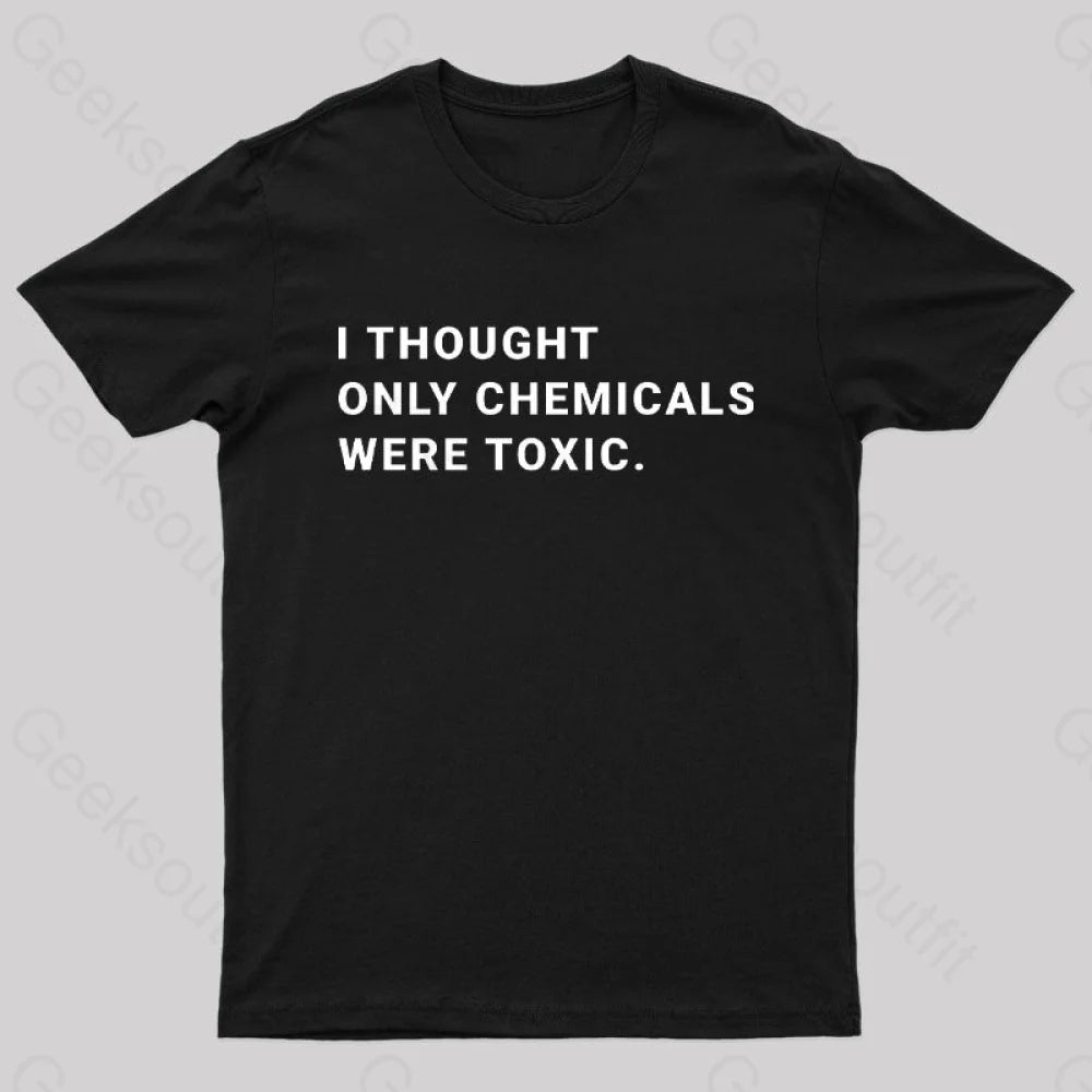 I Thought Only Chemicals Were Toxic Geek T-Shirt Black / S