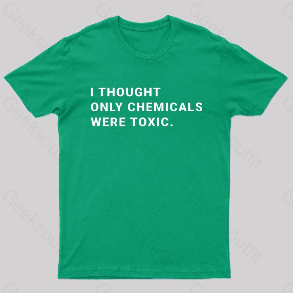 I Thought Only Chemicals Were Toxic Geek T-Shirt Green / S