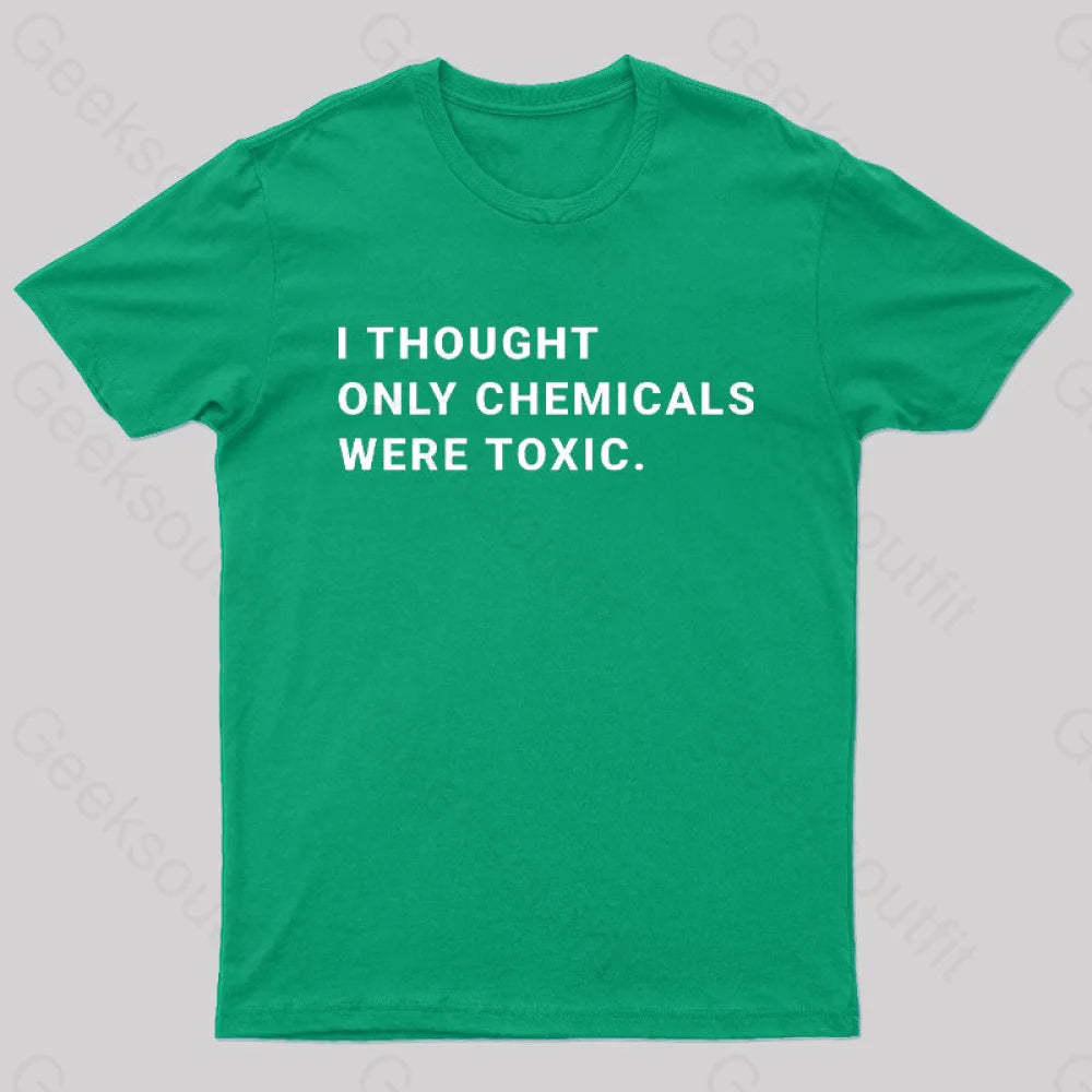 I Thought Only Chemicals Were Toxic Geek T-Shirt Green / S