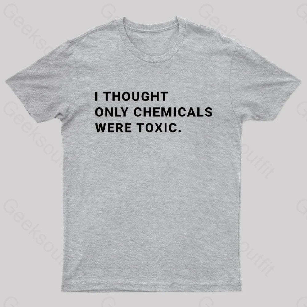 I Thought Only Chemicals Were Toxic Geek T-Shirt Grey / S