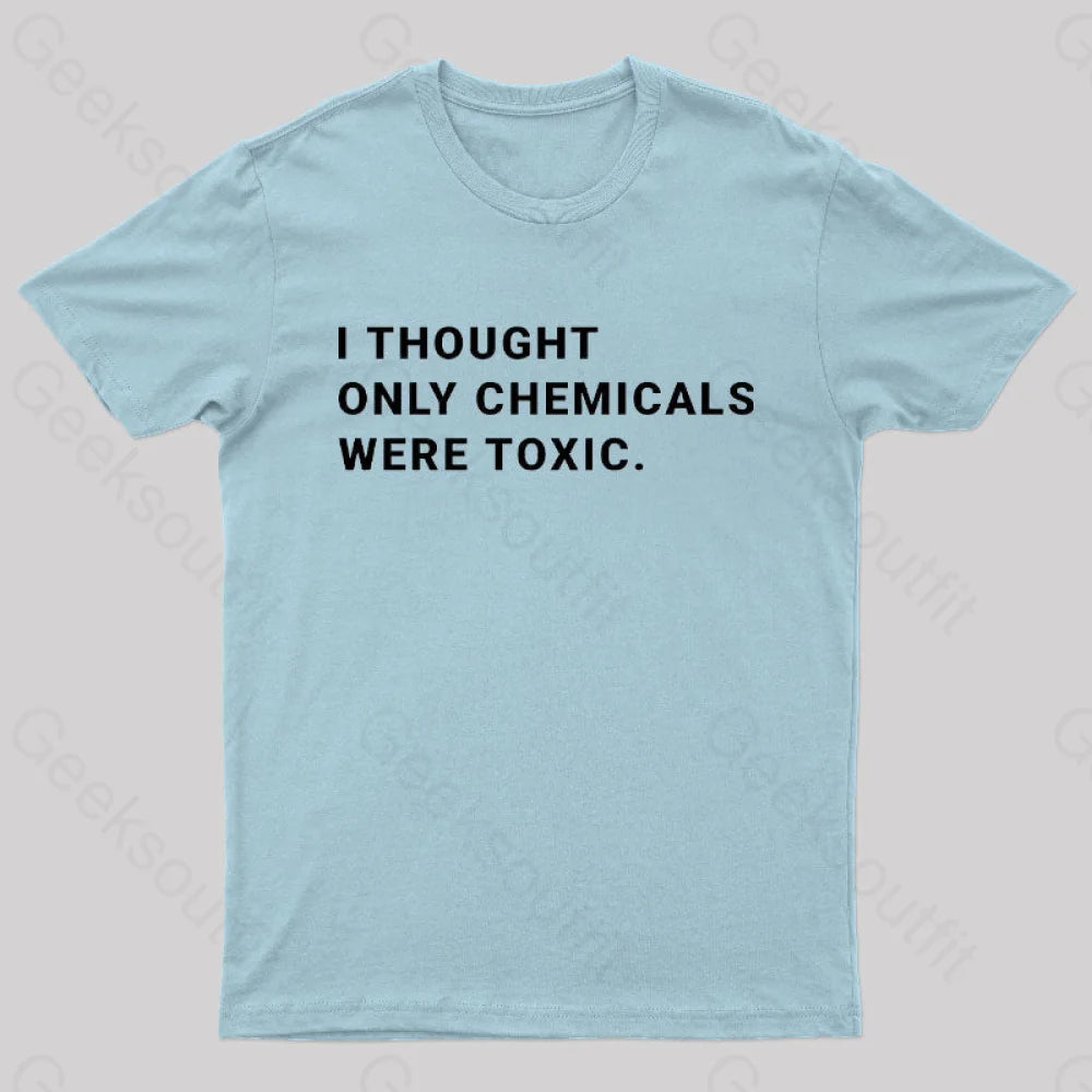 I Thought Only Chemicals Were Toxic Geek T-Shirt Light Blue / S