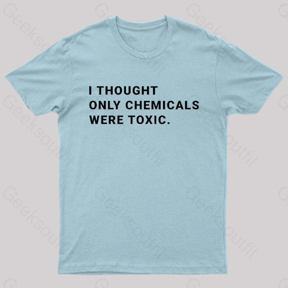 I Thought Only Chemicals Were Toxic Geek T-Shirt Light Blue / S