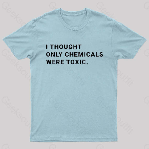 I Thought Only Chemicals Were Toxic Geek T-Shirt Light Blue / S