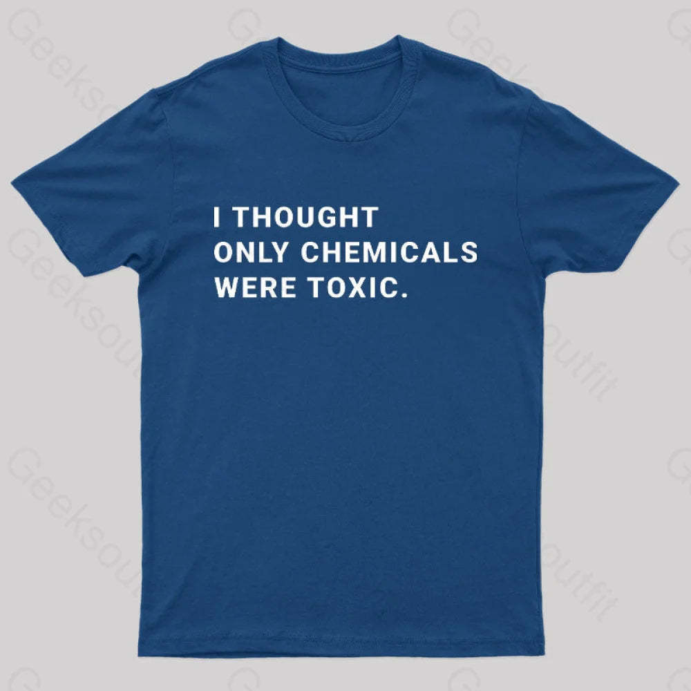 I Thought Only Chemicals Were Toxic Geek T-Shirt Navy / S