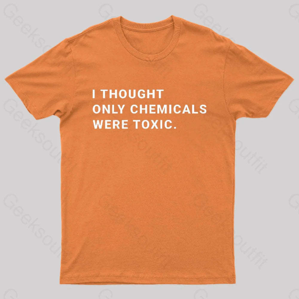 I Thought Only Chemicals Were Toxic Geek T-Shirt Orange / S