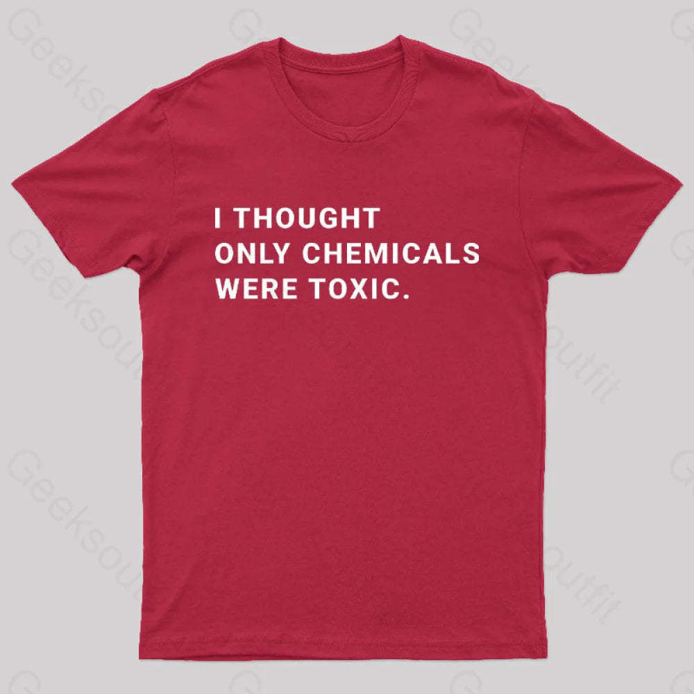 I Thought Only Chemicals Were Toxic Geek T-Shirt Red / S