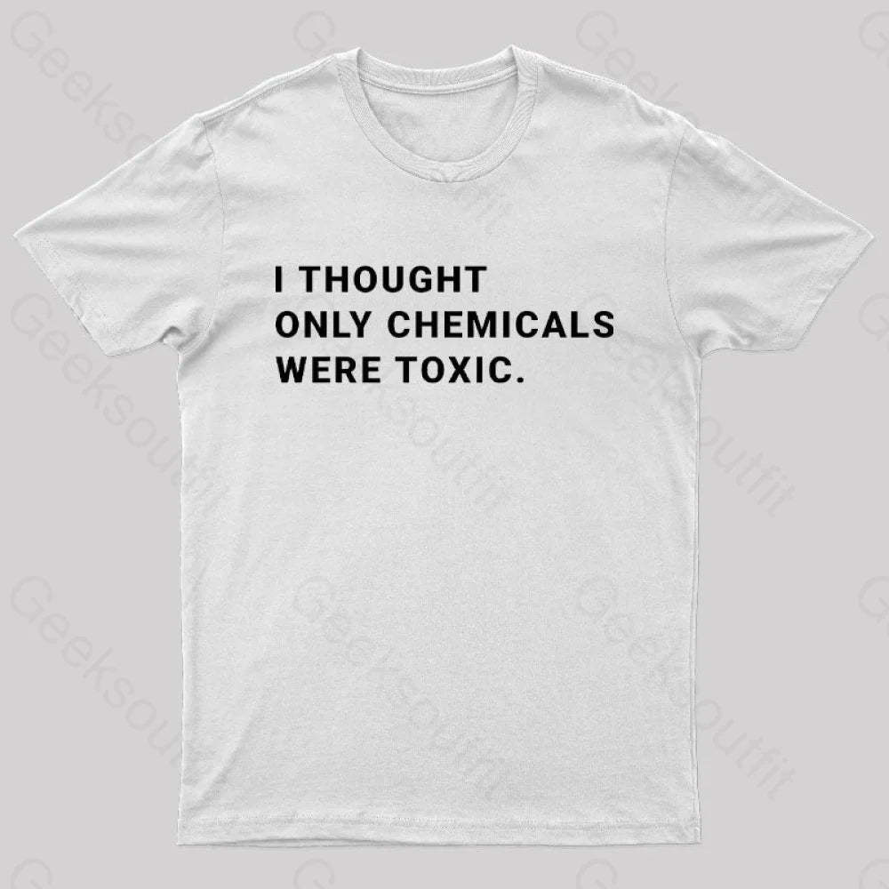 I Thought Only Chemicals Were Toxic Geek T-Shirt White / S