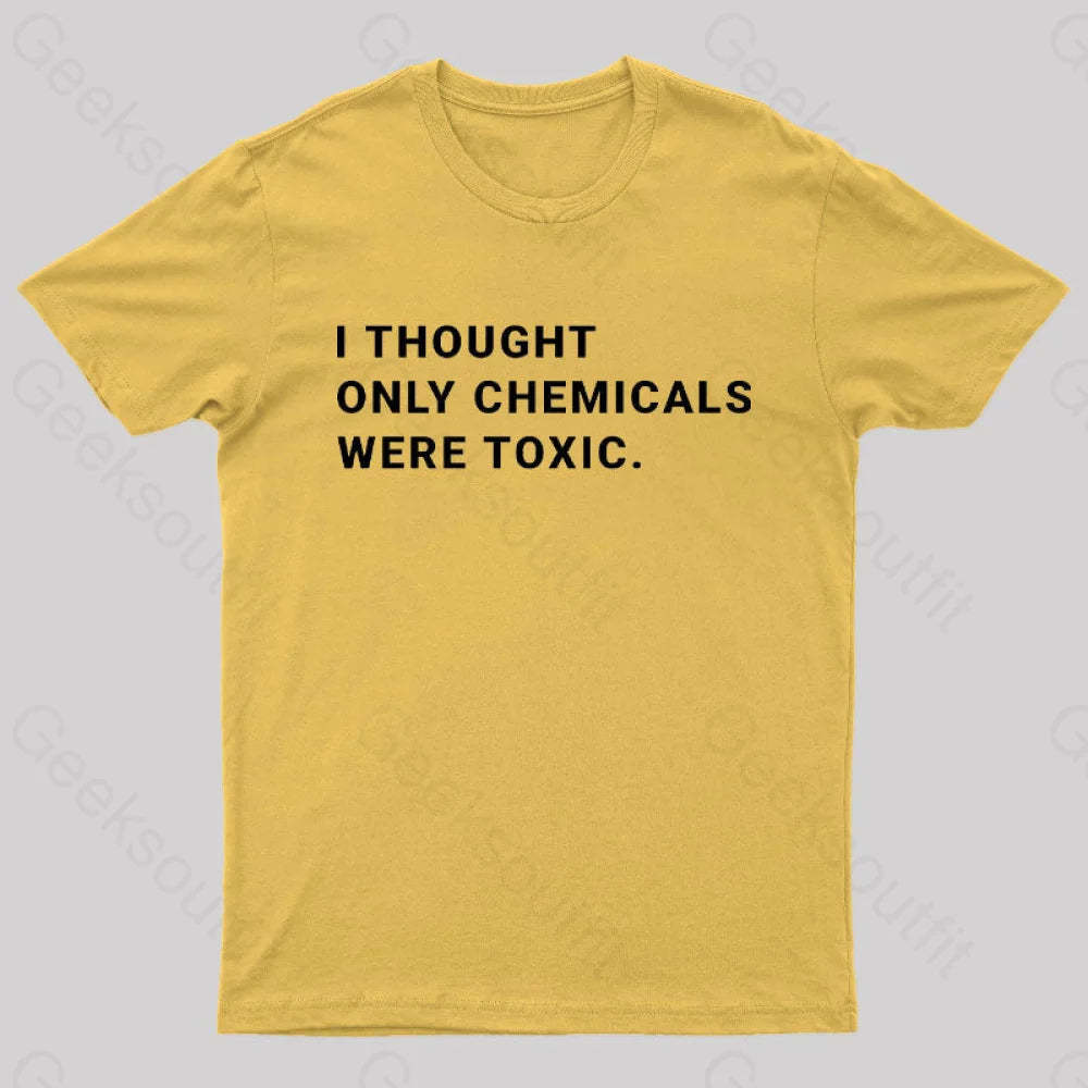 I Thought Only Chemicals Were Toxic Geek T-Shirt Yellow / S