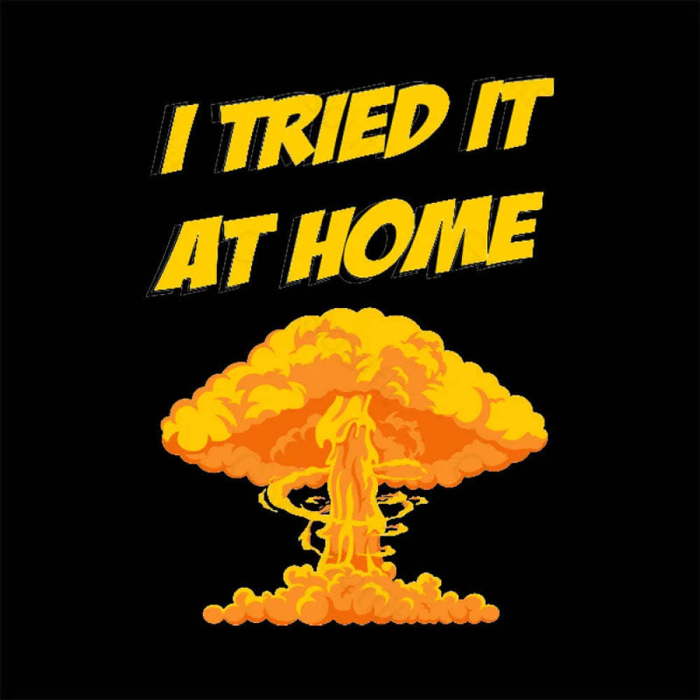 I Tried It At Home Exploded And Caught Fire T-Shirt