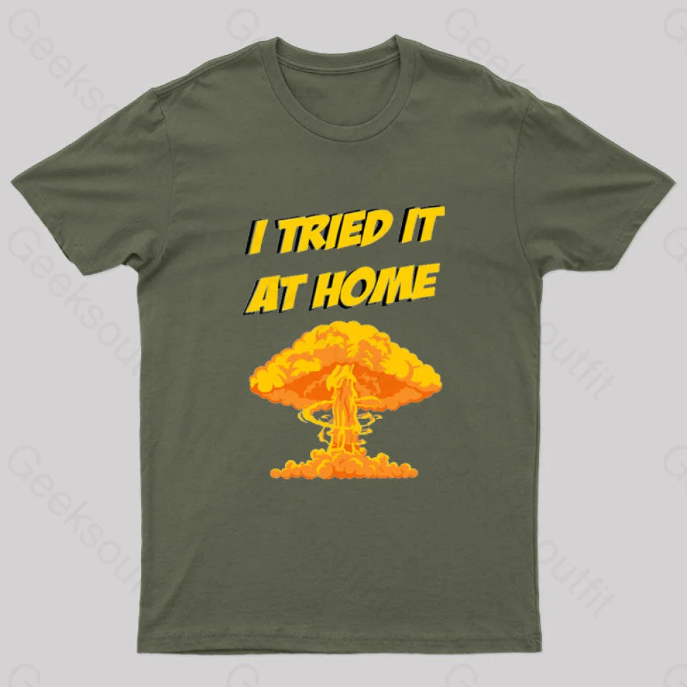 I Tried It At Home Exploded And Caught Fire T-Shirt Army Green / S