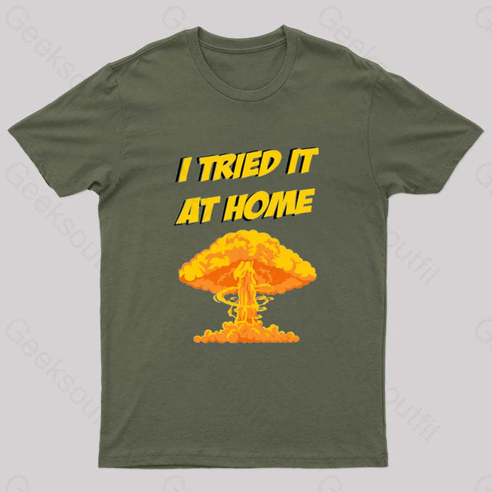 I Tried It At Home Exploded And Caught Fire T-Shirt Army Green / S