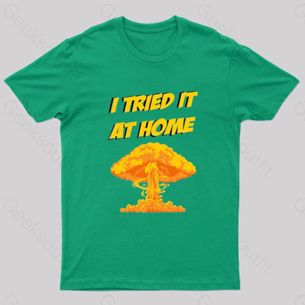 I Tried It At Home Exploded And Caught Fire T-Shirt Green / S