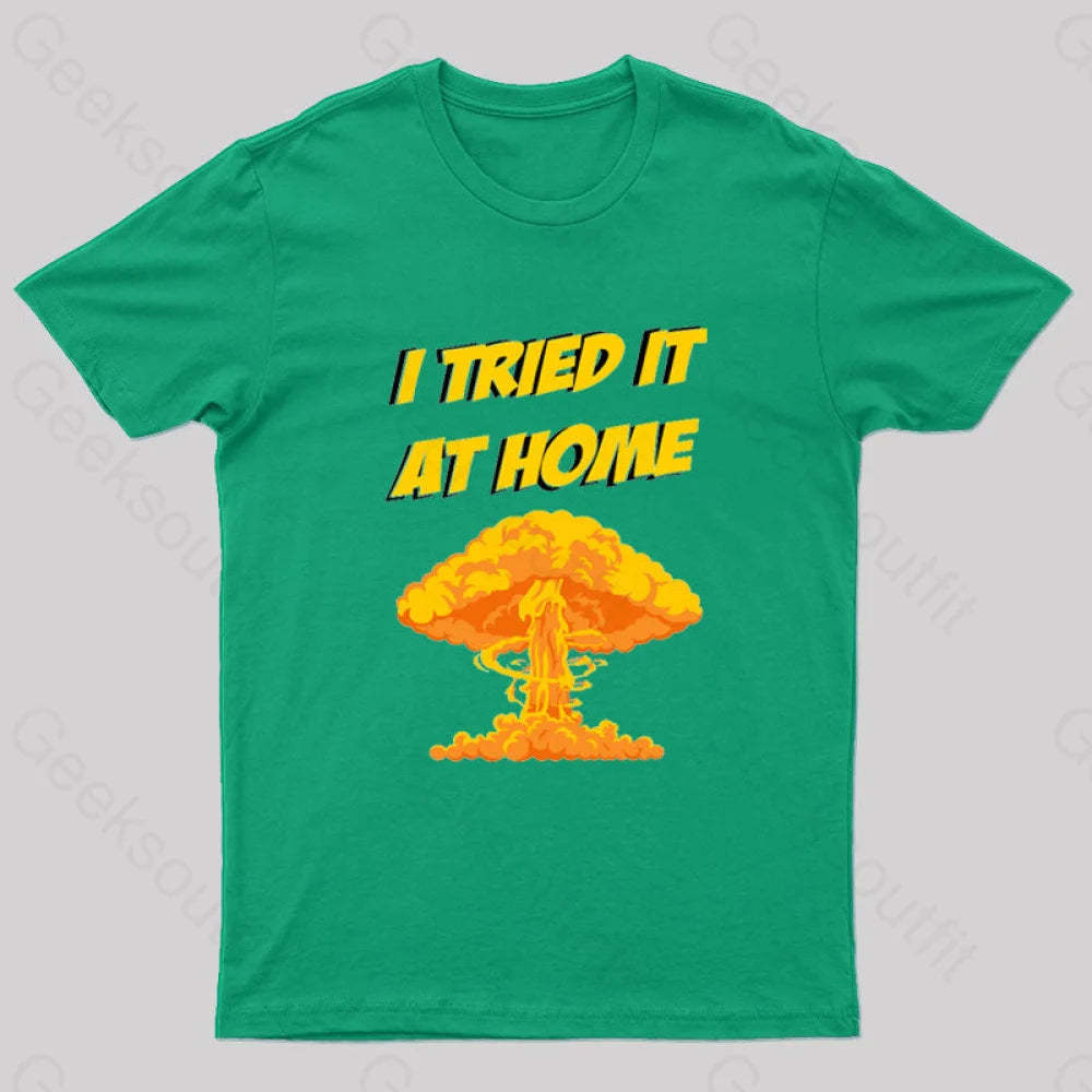 I Tried It At Home Exploded And Caught Fire T-Shirt Green / S