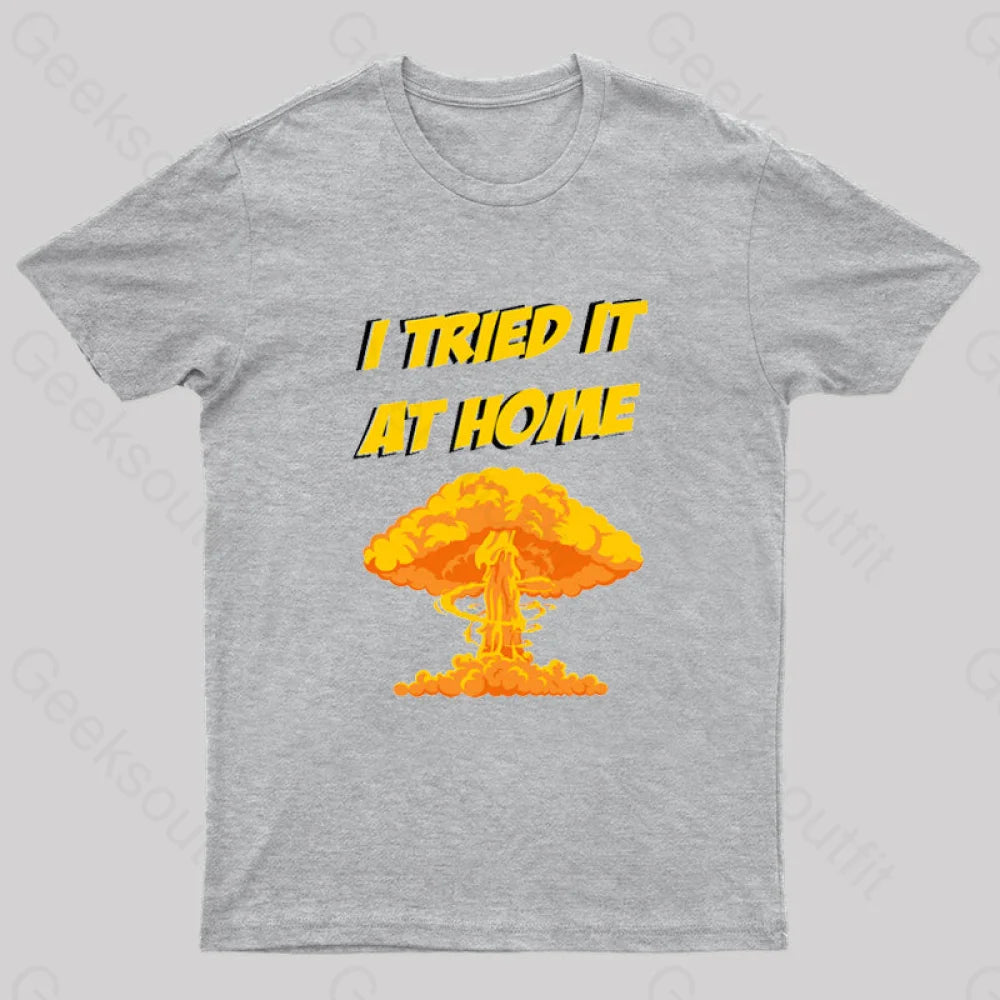 I Tried It At Home Exploded And Caught Fire T-Shirt Grey / S
