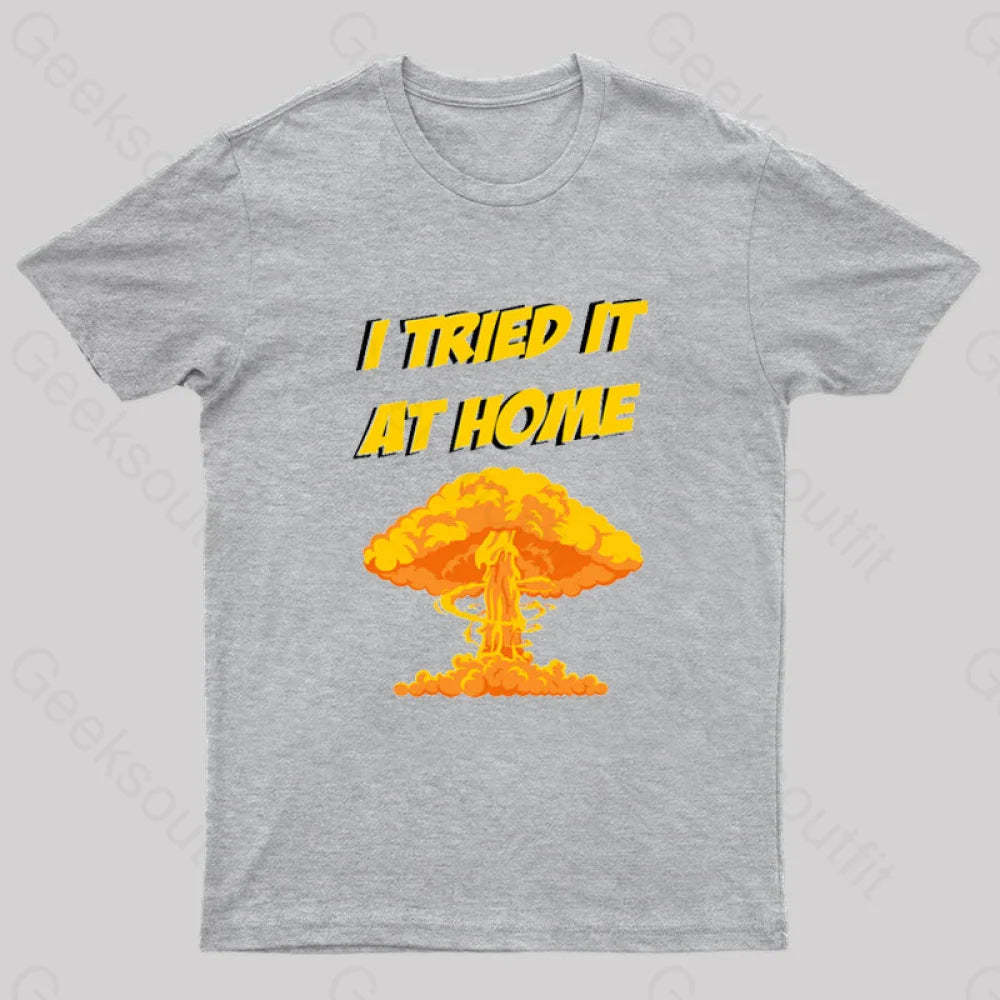 I Tried It At Home Exploded And Caught Fire T-Shirt Grey / S