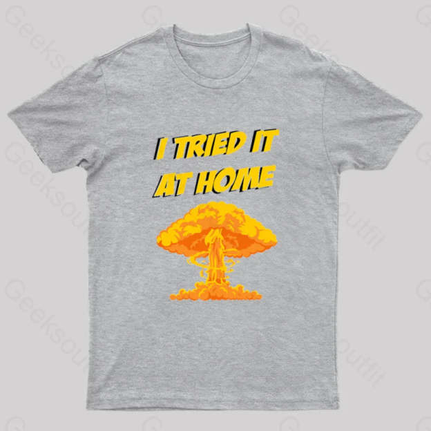 I Tried It At Home Exploded And Caught Fire T-Shirt Grey / S