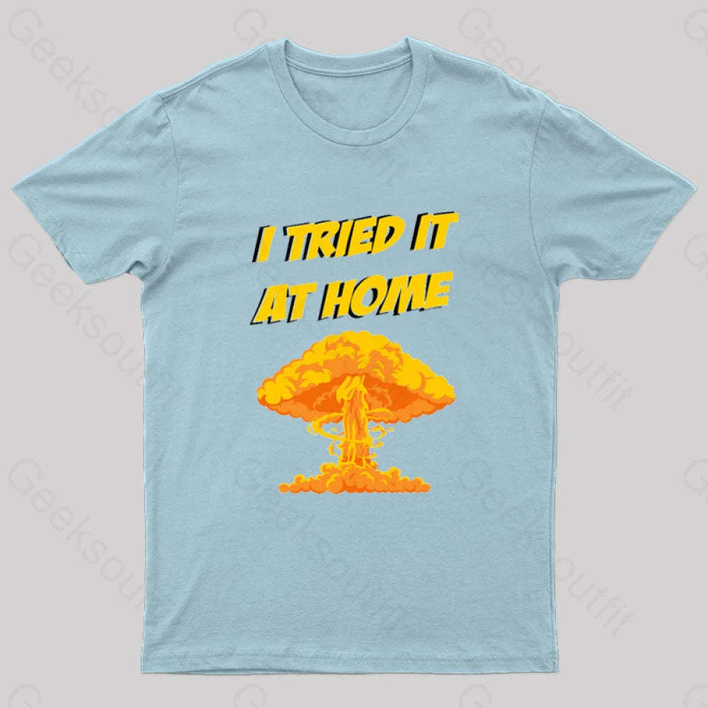 I Tried It At Home Exploded And Caught Fire T-Shirt Light Blue / S
