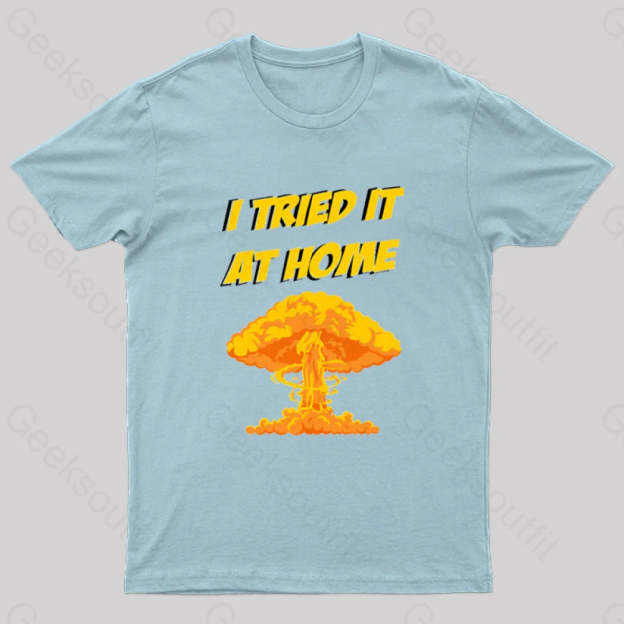 I Tried It At Home Exploded And Caught Fire T-Shirt Light Blue / S