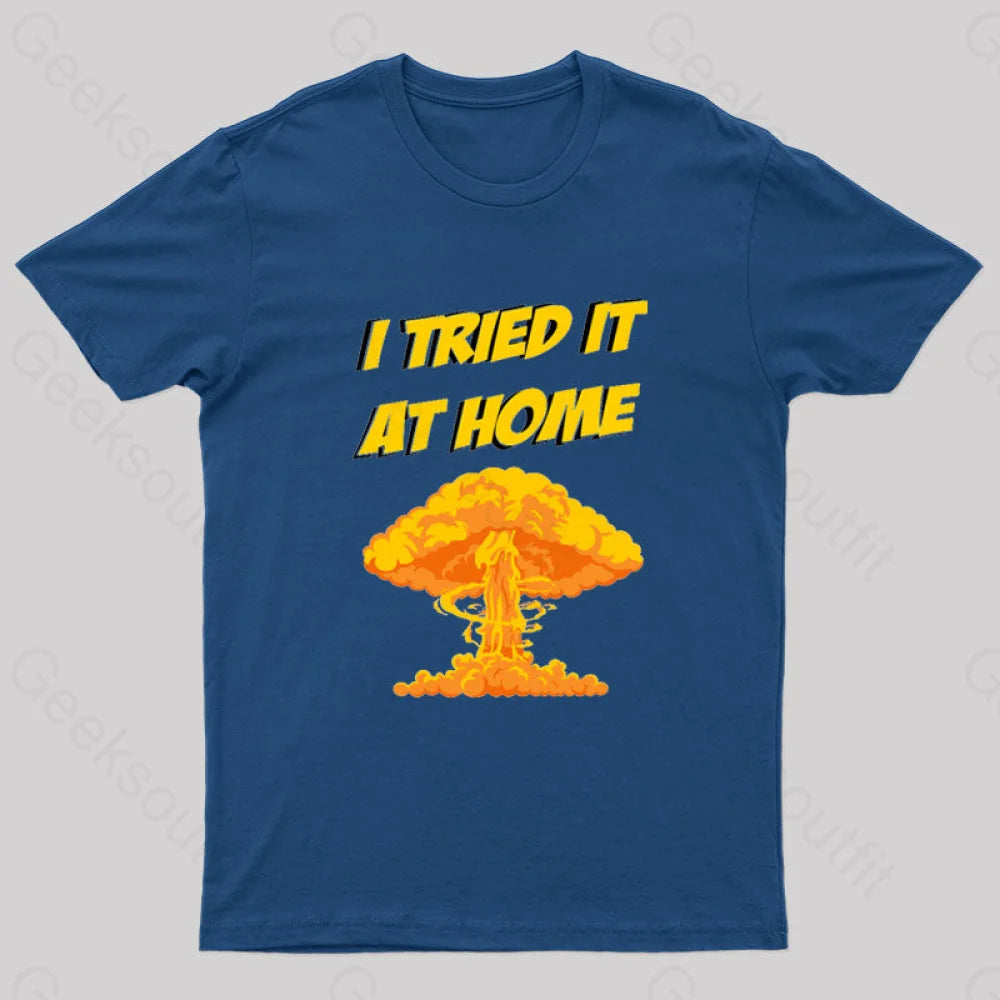 I Tried It At Home Exploded And Caught Fire T-Shirt Navy / S