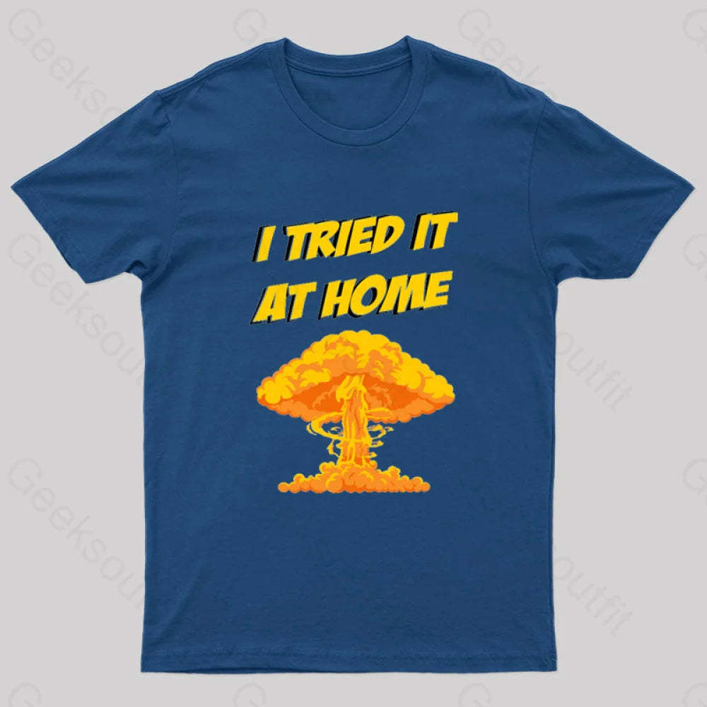 I Tried It At Home Exploded And Caught Fire T-Shirt Navy / S