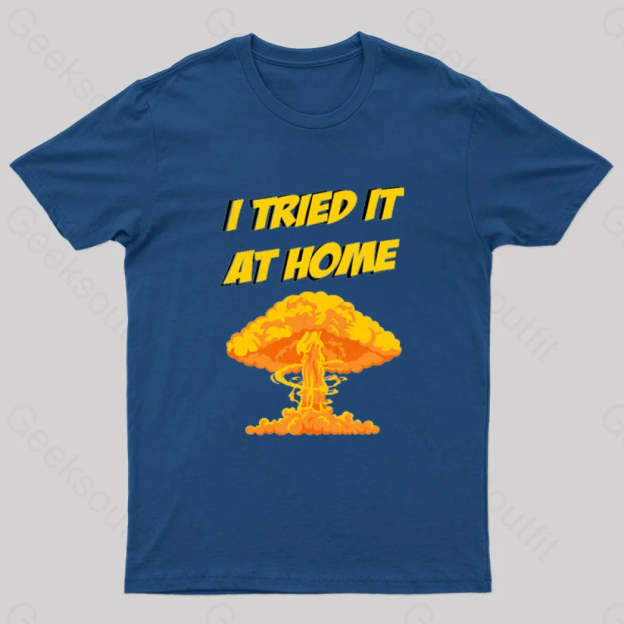 I Tried It At Home Exploded And Caught Fire T-Shirt Navy / S