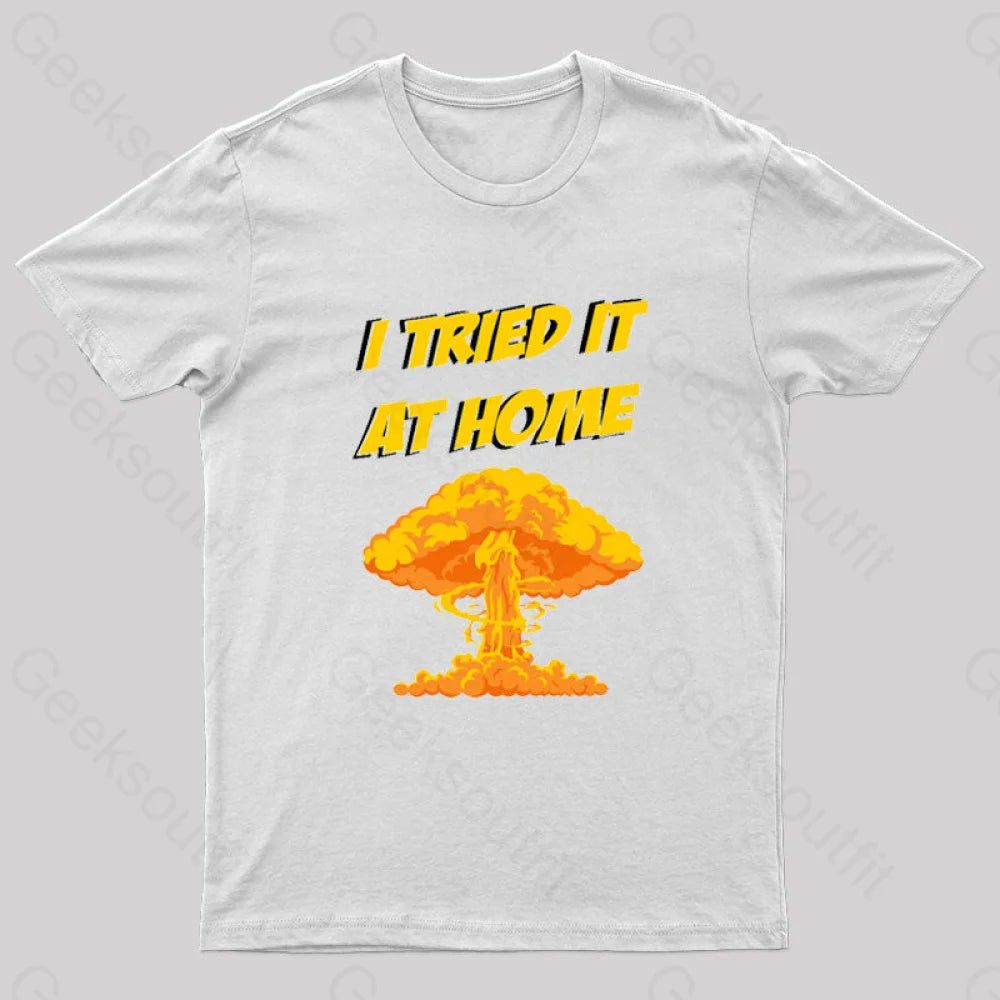 I Tried It At Home Exploded And Caught Fire T-Shirt White / S
