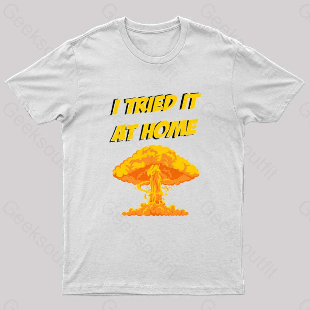 I Tried It At Home Exploded And Caught Fire T-Shirt White / S