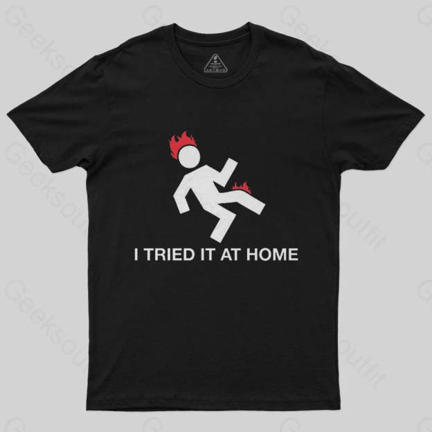 I Tried It At Home T-Shirt - Geeksoutfit