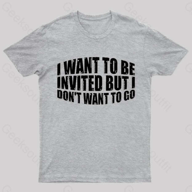 I Want To Be Invited Geek T-Shirt Grey / S