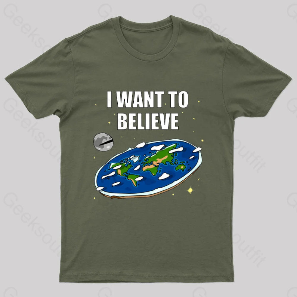 I Want To Believe Flat Earth Geek T-Shirt Army Green / S