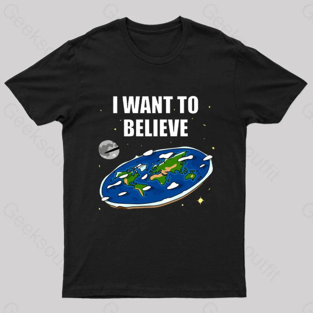 I Want To Believe Flat Earth Geek T-Shirt Black / S