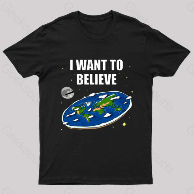 I Want To Believe Flat Earth Geek T-Shirt Black / S