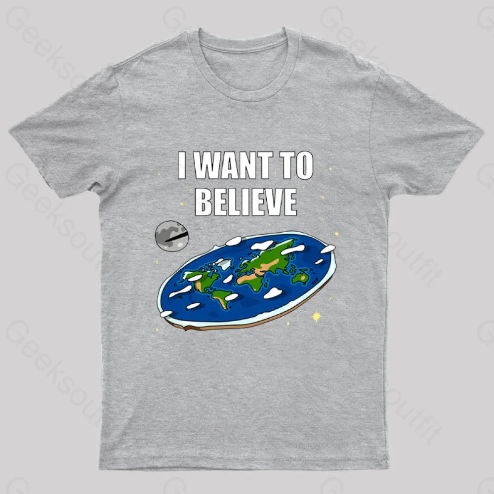 I Want To Believe Flat Earth Geek T-Shirt Grey / S