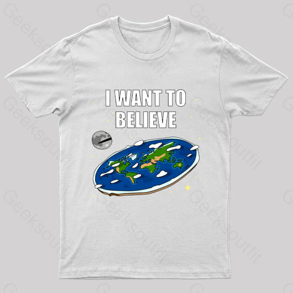 I Want To Believe Flat Earth Geek T-Shirt White / S