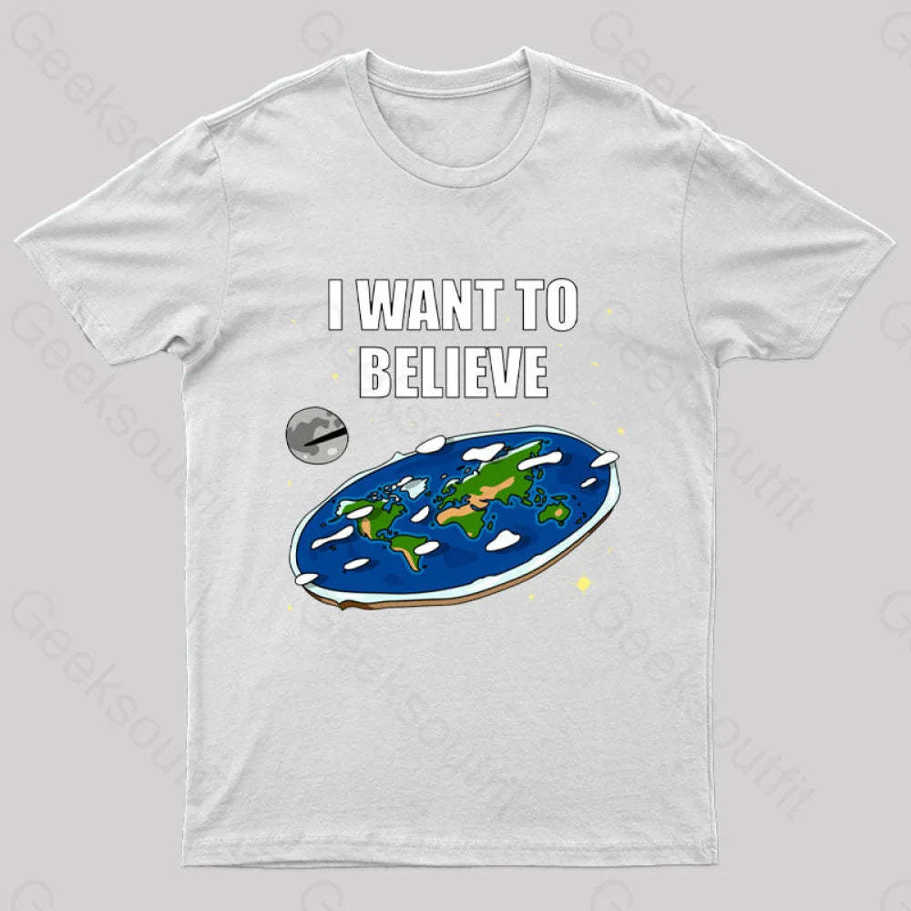 I Want To Believe Flat Earth Geek T-Shirt White / S