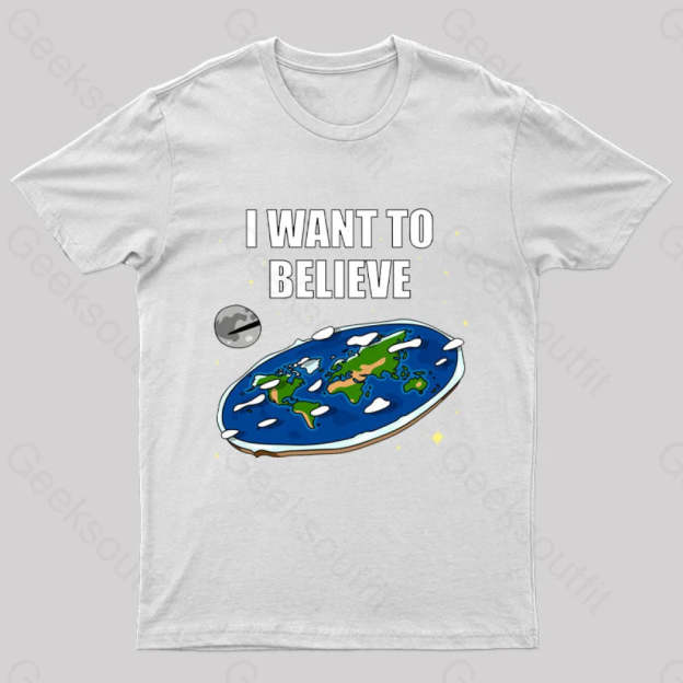 I Want To Believe Flat Earth Geek T-Shirt White / S