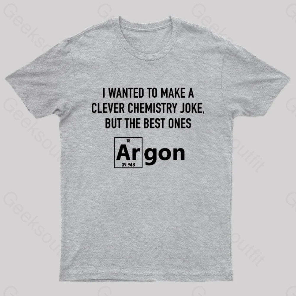 I Wanted To Make A Clever Chemistry Joke Nerd T-Shirt Grey / S